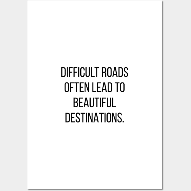 Difficult roads often lead to beautiful destinations Wall Art by standardprints